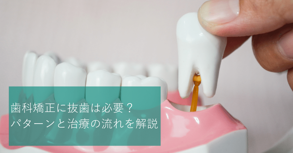 歯科矯正に抜歯は必要か？抜歯が必要なパターンと治療の流れを解説