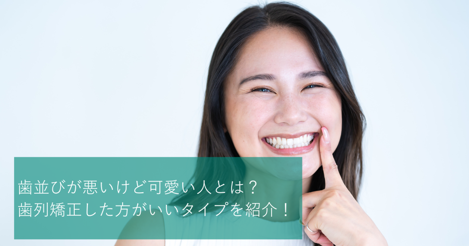 歯並びが悪いけど可愛い人とは 歯列矯正した方がいいタイプを紹介 Hanaravi歯科矯正blog