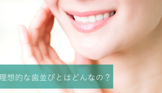 理想的な歯並びとはどんなの？