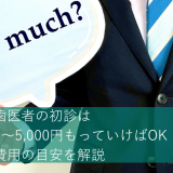 歯医者の初診は3～5,000円もっていけばOK！費用の目安を解説