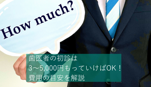 歯医者の初診料は3～5,000円もっていけばOK！費用の目安を解説