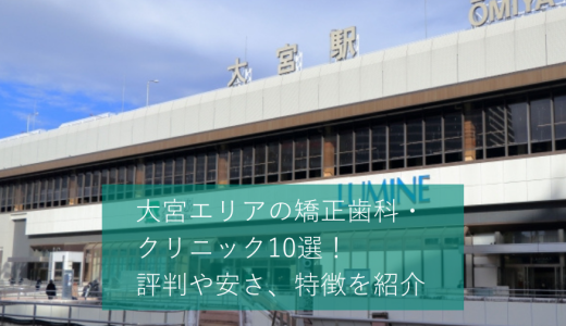 大宮エリアの矯正歯科・クリニックおすすめ10選！マウスピースが可能かどうかや価格感などを口コミと合わせて紹介