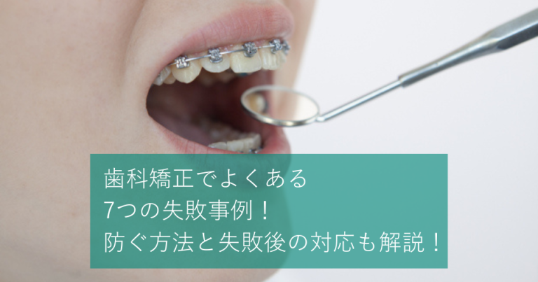 歯科矯正でよくある7つの失敗事例！防ぐ方法と失敗後の対応も解説！