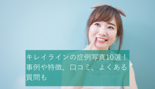 キレイラインの症例写真10選！事例や特徴、口コミ、よくある質問も