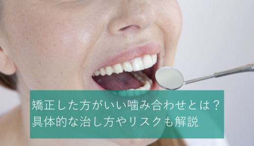 矯正した方がいい噛み合わせとは？具体的な治し方やリスクも解説