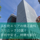 浜松町エリアの矯正歯科・クリニック10選！評判や安さ、特徴を紹介