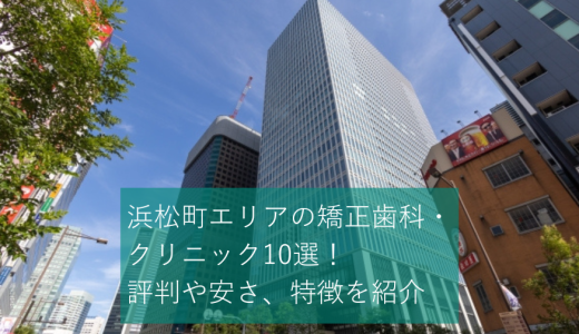 浜松町エリアの矯正歯科・クリニックおすすめ10選！マウスピースが可能かどうかや価格感などを口コミと合わせて紹介