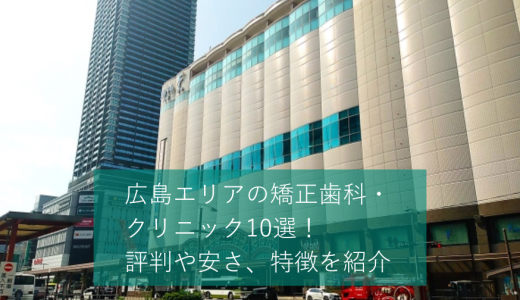 広島エリアの矯正歯科・クリニック10選！評判や安さ、特徴を紹介