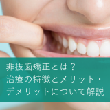 非抜歯矯正とは？治療の特徴とメリット・デメリットについて解説
