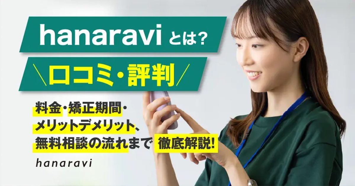 マウスピース矯正ならhanaravi（ハナラビ）！無料診断・口コミ・評判や治療の流れまで徹底解説